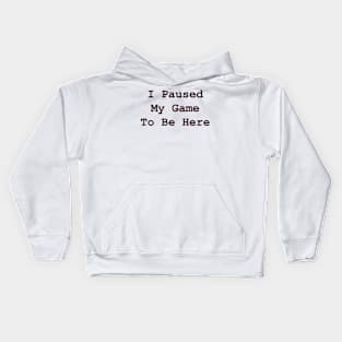 I Paused My Game To Be Here Kids Hoodie